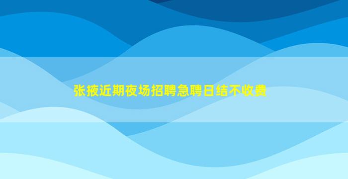 张掖近期夜场招聘急聘日结不收费